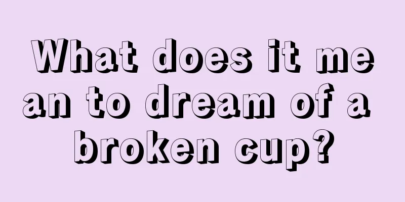 What does it mean to dream of a broken cup?