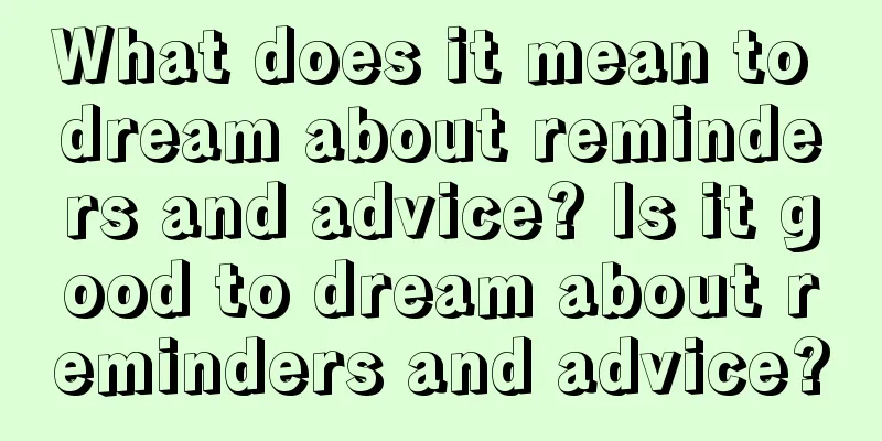 What does it mean to dream about reminders and advice? Is it good to dream about reminders and advice?