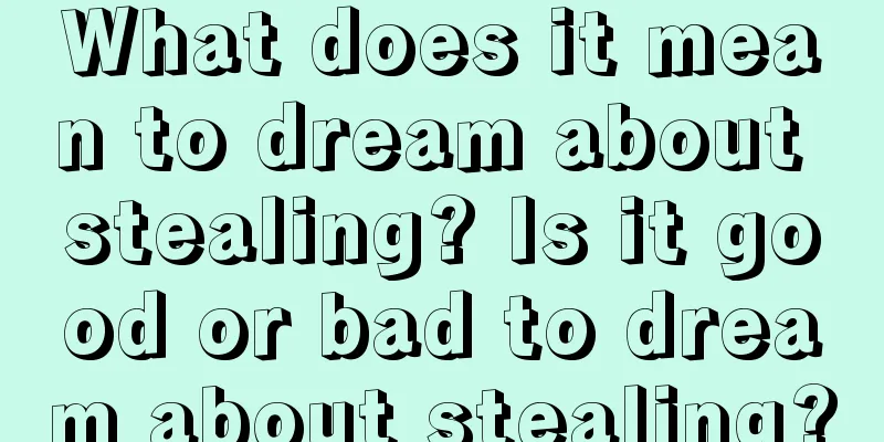 What does it mean to dream about stealing? Is it good or bad to dream about stealing?