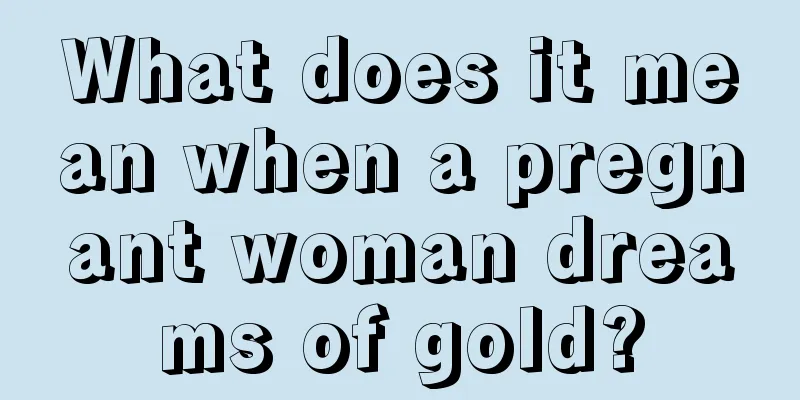 What does it mean when a pregnant woman dreams of gold?