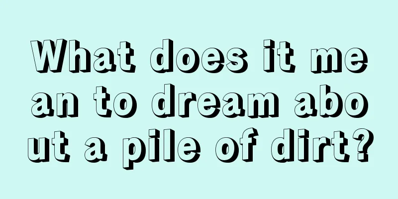 What does it mean to dream about a pile of dirt?