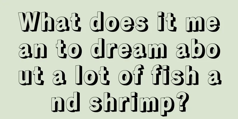 What does it mean to dream about a lot of fish and shrimp?