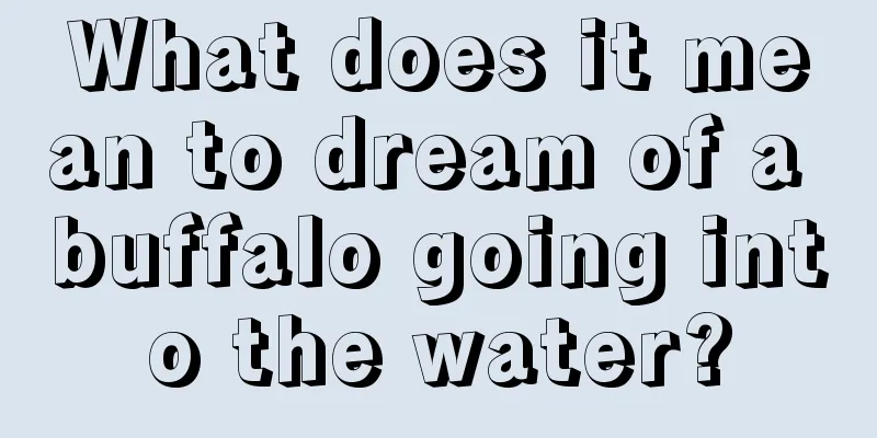 What does it mean to dream of a buffalo going into the water?