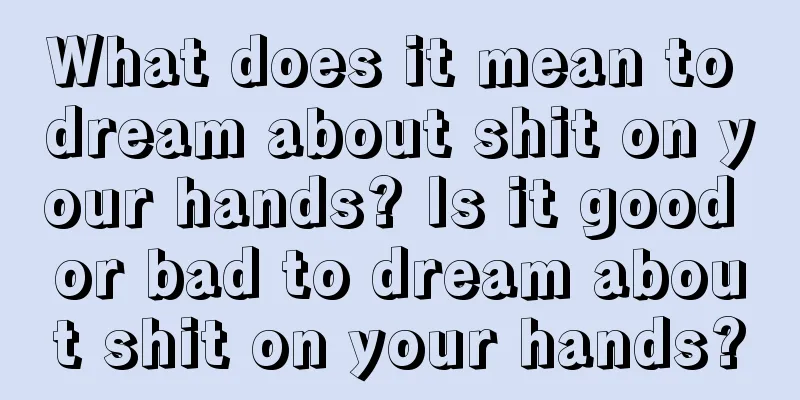 What does it mean to dream about shit on your hands? Is it good or bad to dream about shit on your hands?