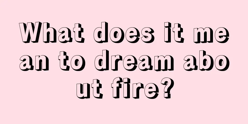 What does it mean to dream about fire?