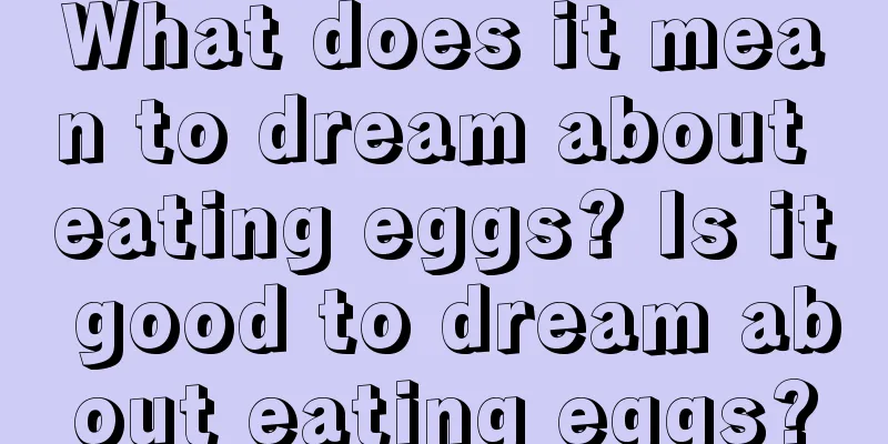 What does it mean to dream about eating eggs? Is it good to dream about eating eggs?