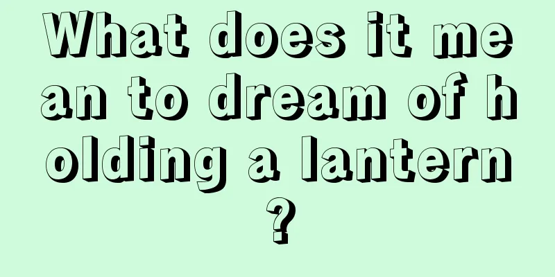 What does it mean to dream of holding a lantern?