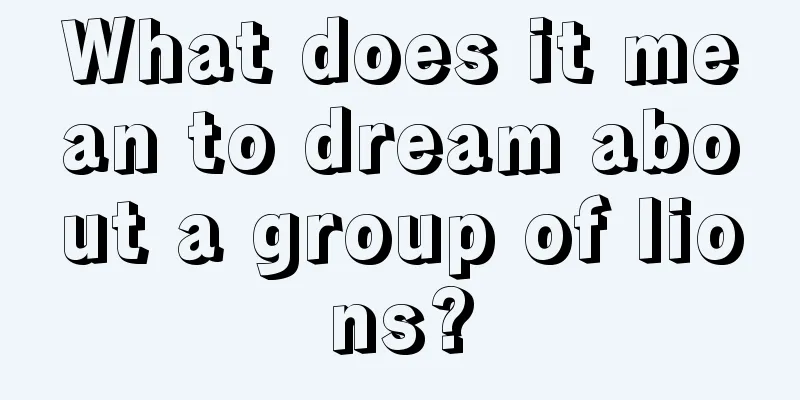 What does it mean to dream about a group of lions?