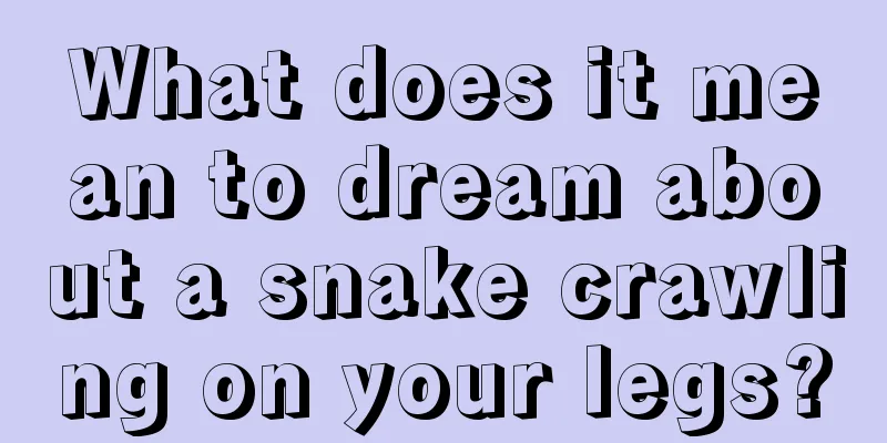 What does it mean to dream about a snake crawling on your legs?