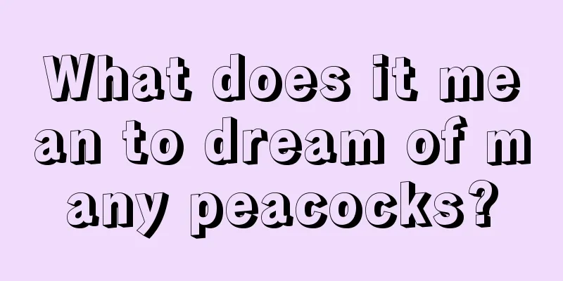 What does it mean to dream of many peacocks?