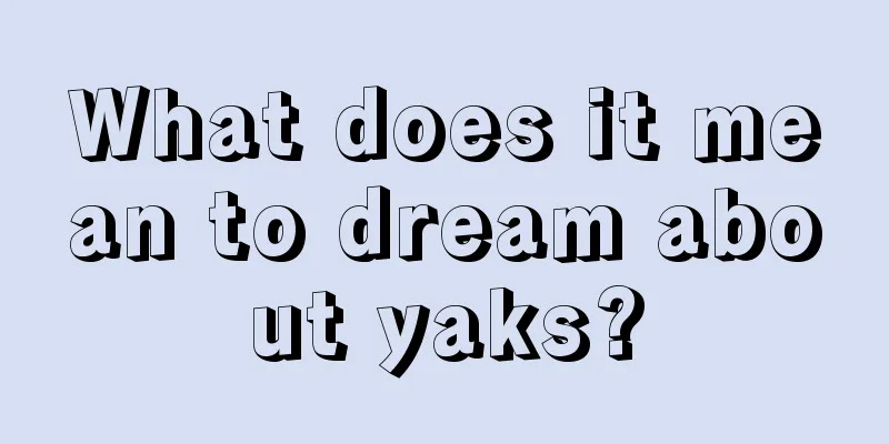 What does it mean to dream about yaks?