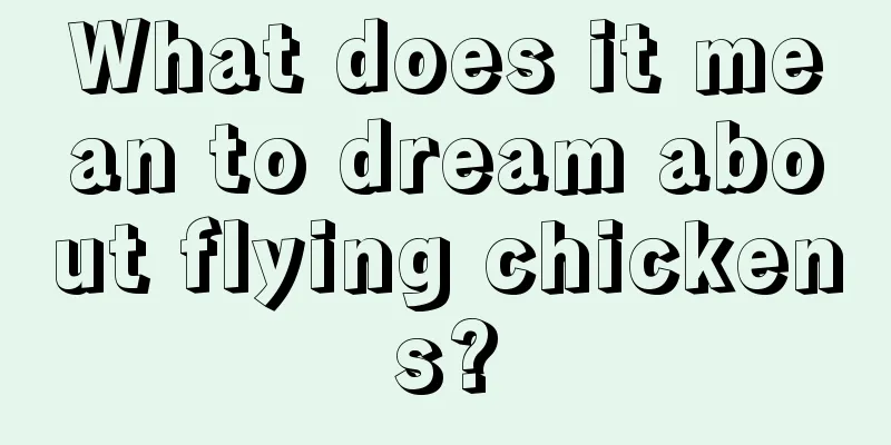 What does it mean to dream about flying chickens?