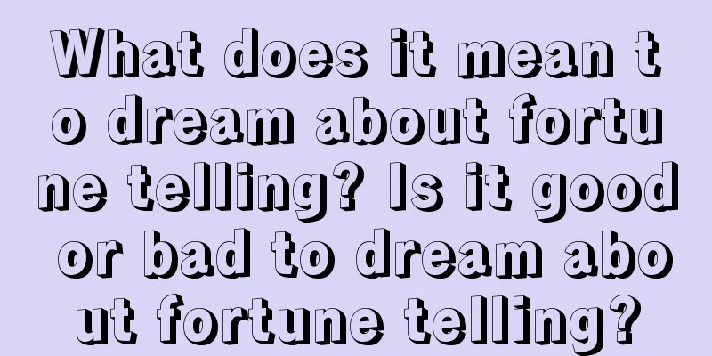 What does it mean to dream about fortune telling? Is it good or bad to dream about fortune telling?