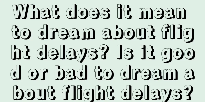 What does it mean to dream about flight delays? Is it good or bad to dream about flight delays?