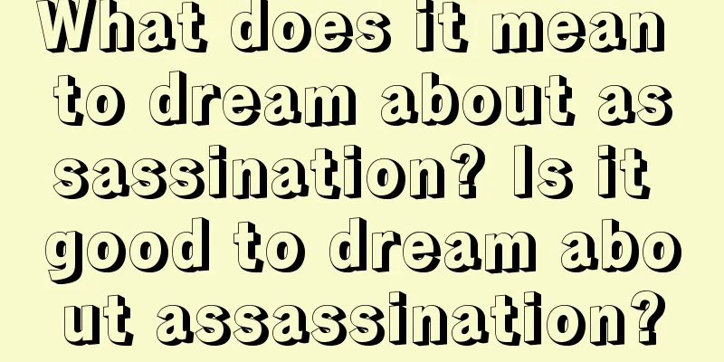 What does it mean to dream about assassination? Is it good to dream about assassination?