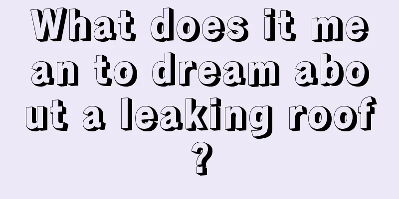 What does it mean to dream about a leaking roof?