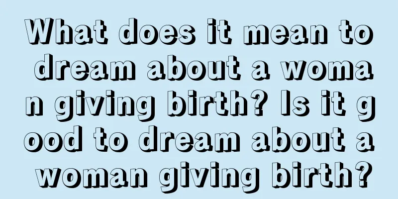 What does it mean to dream about a woman giving birth? Is it good to dream about a woman giving birth?