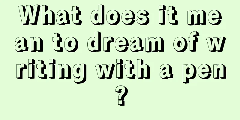 What does it mean to dream of writing with a pen?