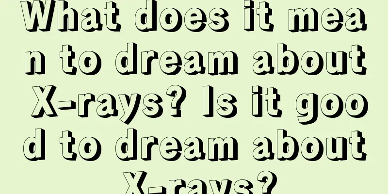 What does it mean to dream about X-rays? Is it good to dream about X-rays?