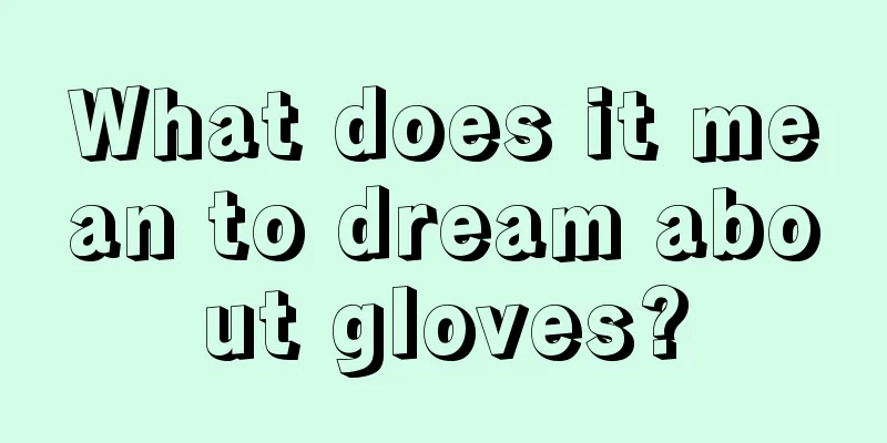 What does it mean to dream about gloves?