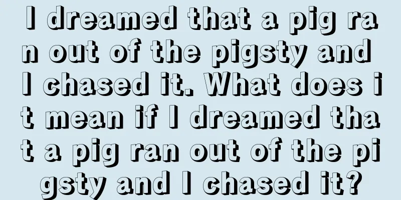 I dreamed that a pig ran out of the pigsty and I chased it. What does it mean if I dreamed that a pig ran out of the pigsty and I chased it?