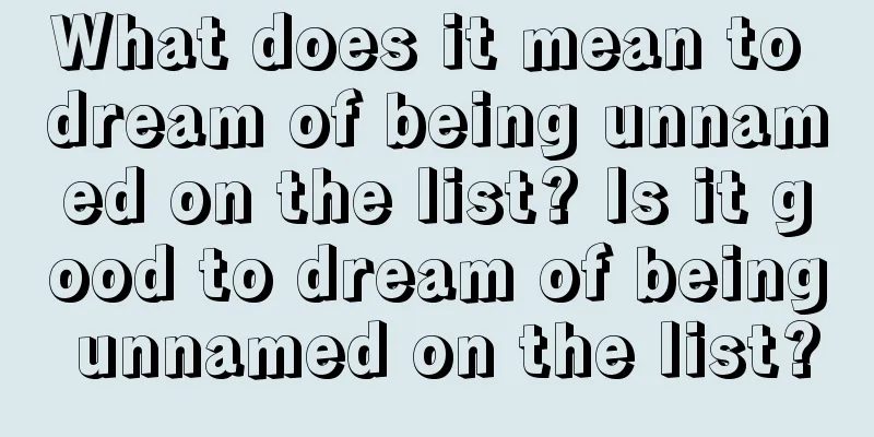 What does it mean to dream of being unnamed on the list? Is it good to dream of being unnamed on the list?