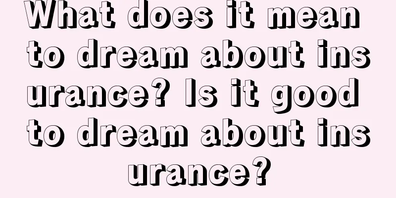 What does it mean to dream about insurance? Is it good to dream about insurance?