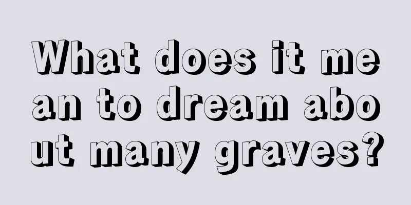 What does it mean to dream about many graves?