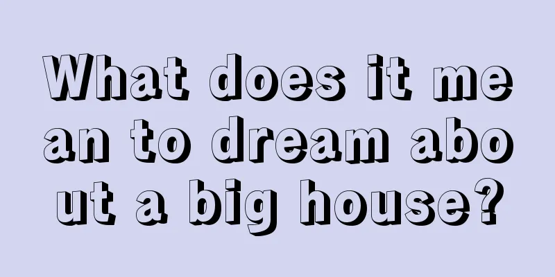 What does it mean to dream about a big house?