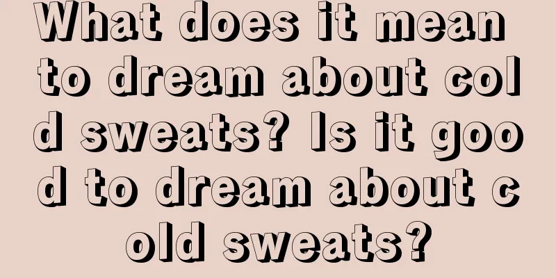 What does it mean to dream about cold sweats? Is it good to dream about cold sweats?