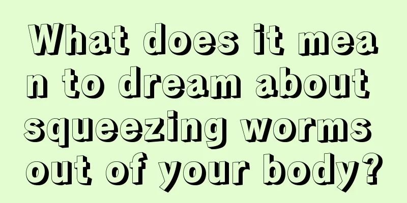 What does it mean to dream about squeezing worms out of your body?