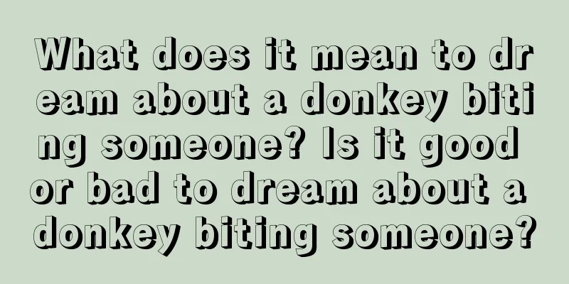 What does it mean to dream about a donkey biting someone? Is it good or bad to dream about a donkey biting someone?