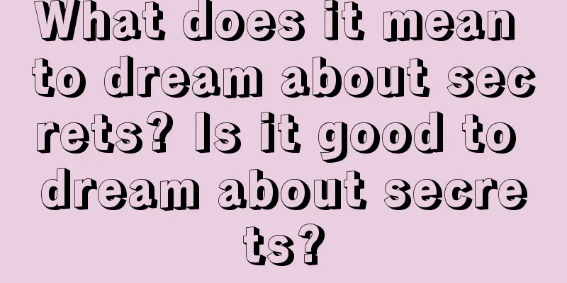 What does it mean to dream about secrets? Is it good to dream about secrets?