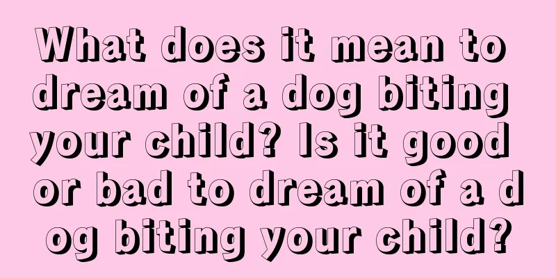 What does it mean to dream of a dog biting your child? Is it good or bad to dream of a dog biting your child?