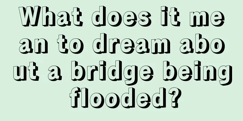 What does it mean to dream about a bridge being flooded?