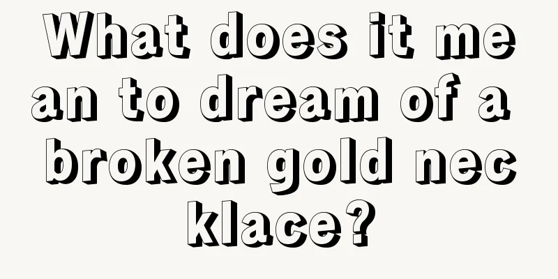 What does it mean to dream of a broken gold necklace?