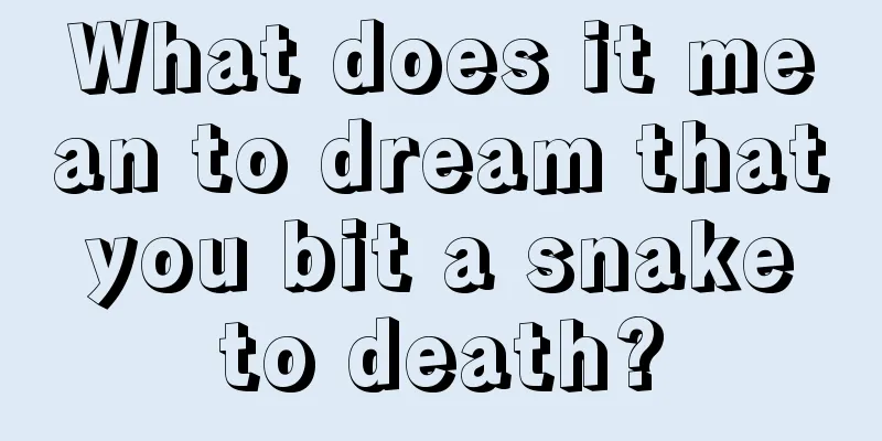 What does it mean to dream that you bit a snake to death?