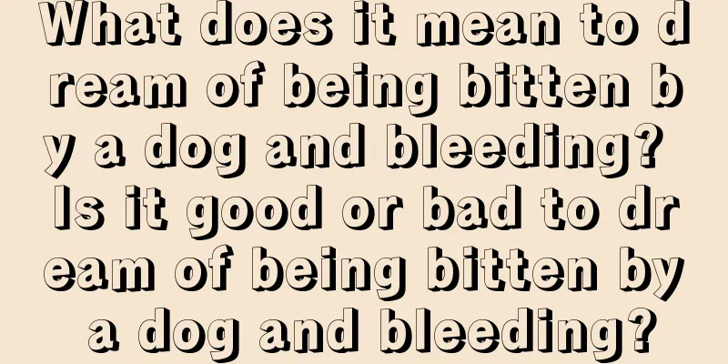 What does it mean to dream of being bitten by a dog and bleeding? Is it good or bad to dream of being bitten by a dog and bleeding?