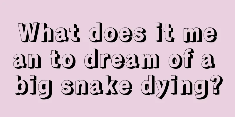 What does it mean to dream of a big snake dying?