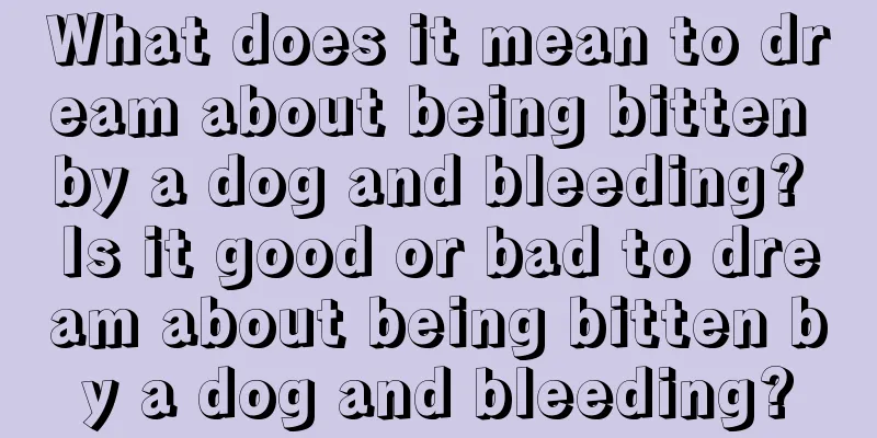 What does it mean to dream about being bitten by a dog and bleeding? Is it good or bad to dream about being bitten by a dog and bleeding?