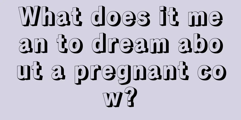 What does it mean to dream about a pregnant cow?