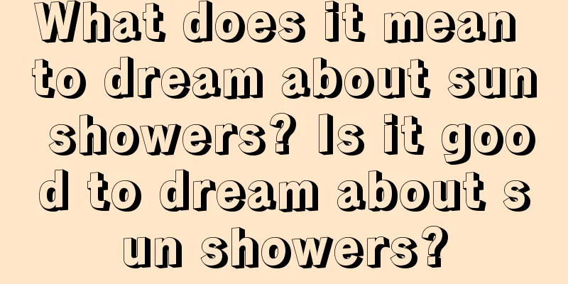 What does it mean to dream about sun showers? Is it good to dream about sun showers?