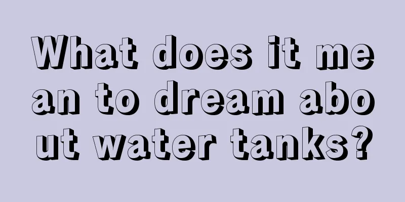 What does it mean to dream about water tanks?