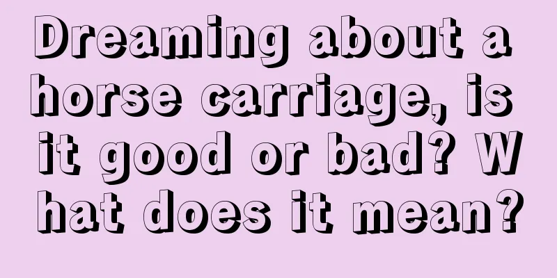 Dreaming about a horse carriage, is it good or bad? What does it mean?