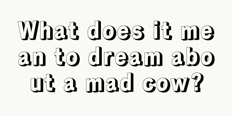 What does it mean to dream about a mad cow?