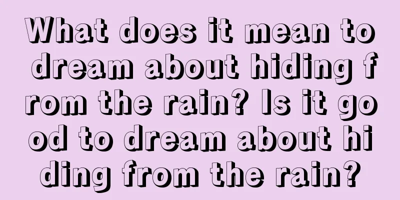 What does it mean to dream about hiding from the rain? Is it good to dream about hiding from the rain?