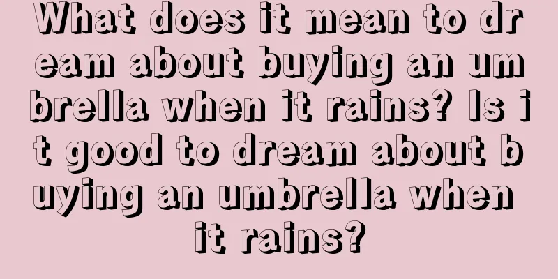 What does it mean to dream about buying an umbrella when it rains? Is it good to dream about buying an umbrella when it rains?