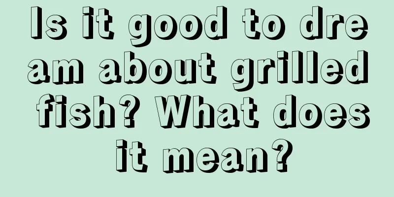 Is it good to dream about grilled fish? What does it mean?