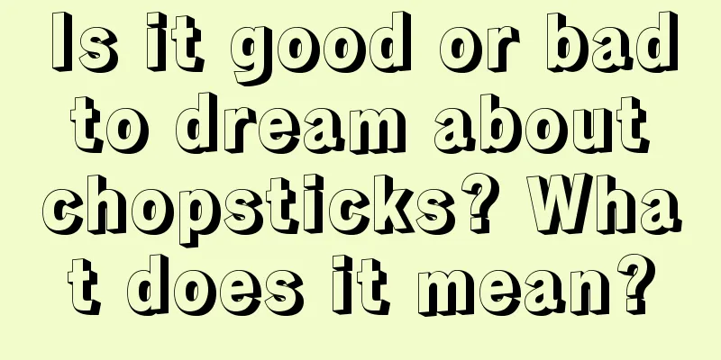 Is it good or bad to dream about chopsticks? What does it mean?