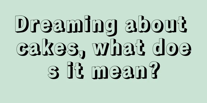 Dreaming about cakes, what does it mean?